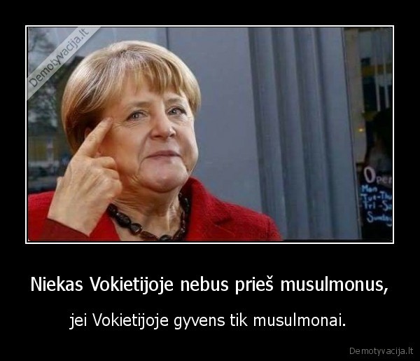 Niekas Vokietijoje nebus prieš musulmonus, - jei Vokietijoje gyvens tik musulmonai.