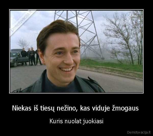 Niekas iš tiesų nežino, kas viduje žmogaus  - Kuris nuolat juokiasi