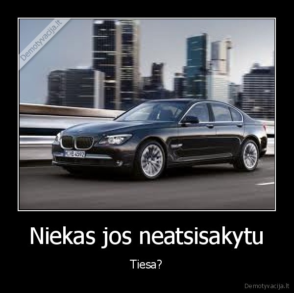 Niekas jos neatsisakytu - Tiesa?