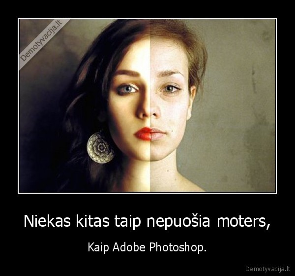 Niekas kitas taip nepuošia moters, - Kaip Adobe Photoshop.