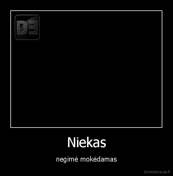 Niekas - negimė mokėdamas