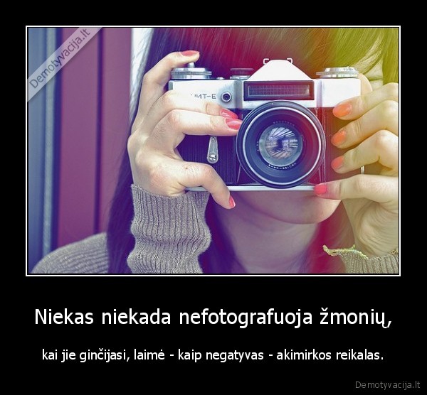 Niekas niekada nefotografuoja žmonių, - kai jie ginčijasi, laimė - kaip negatyvas - akimirkos reikalas.