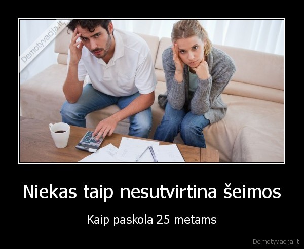 Niekas taip nesutvirtina šeimos - Kaip paskola 25 metams