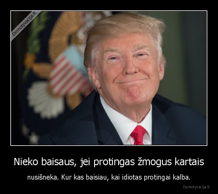 Nieko baisaus, jei protingas žmogus kartais - nusišneka. Kur kas baisiau, kai idiotas protingai kalba.