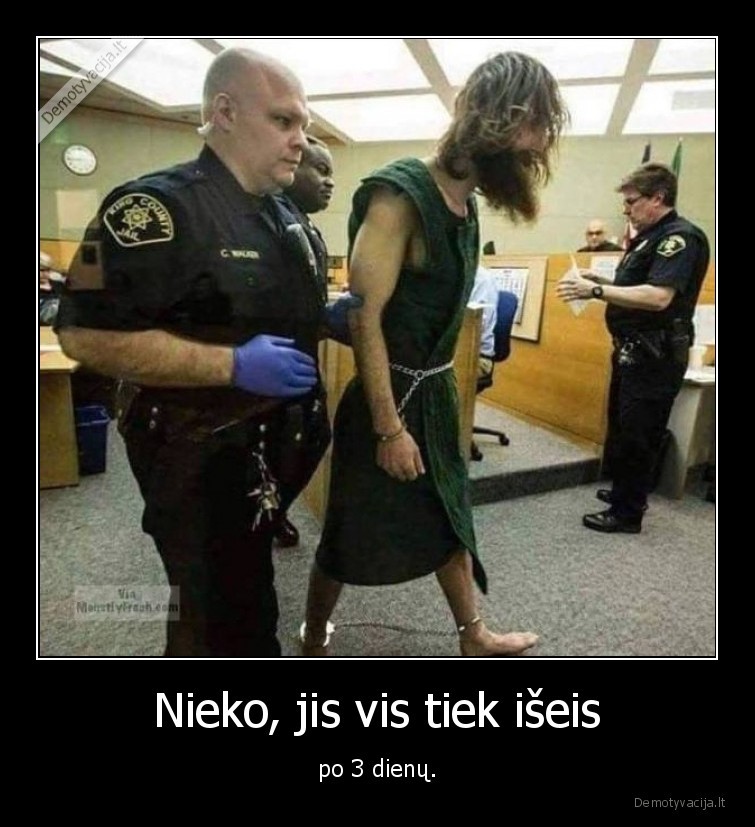 Nieko, jis vis tiek išeis - po 3 dienų.