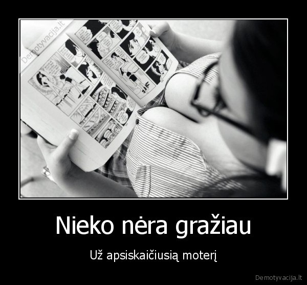 Nieko nėra gražiau - Už apsiskaičiusią moterį