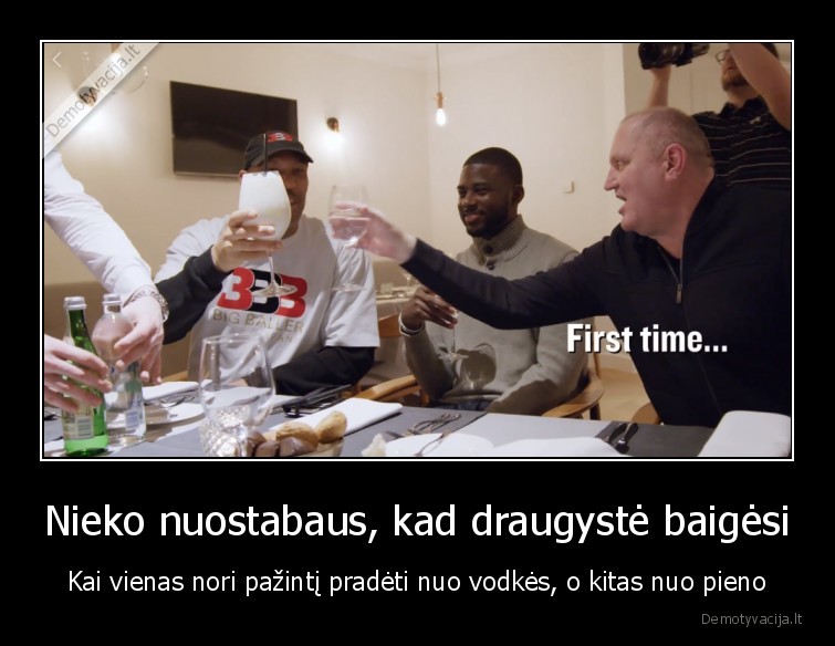 Nieko nuostabaus, kad draugystė baigėsi - Kai vienas nori pažintį pradėti nuo vodkės, o kitas nuo pieno