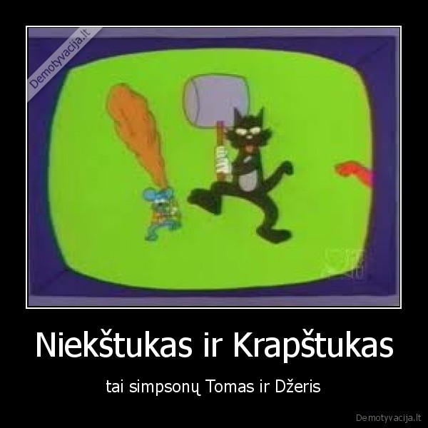 Niekštukas ir Krapštukas - tai simpsonų Tomas ir Džeris