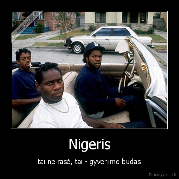 Nigeris - tai ne rasė, tai - gyvenimo būdas