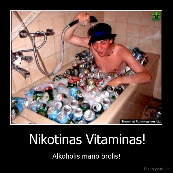 Nikotinas Vitaminas! - Alkoholis mano brolis!