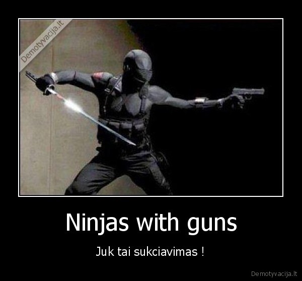 Ninjas with guns - Juk tai sukciavimas !