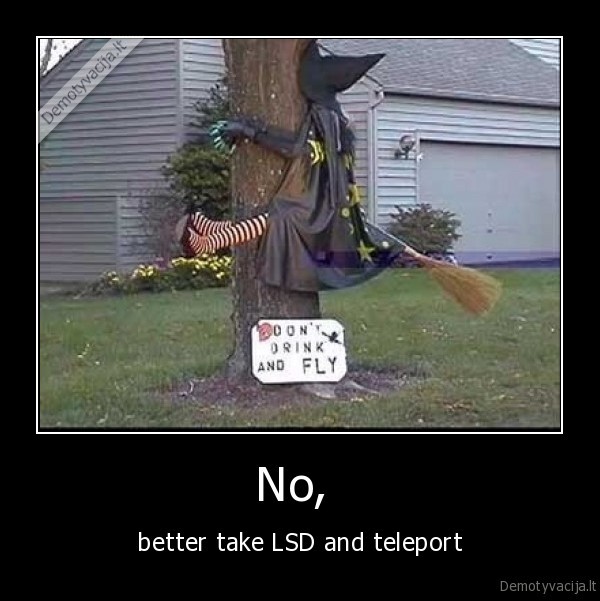 No,  - better take LSD and teleport