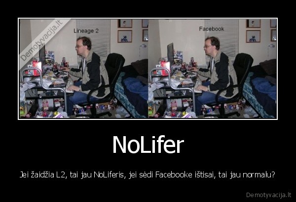 NoLifer - Jei žaidžia L2, tai jau NoLiferis, jei sėdi Facebooke ištisai, tai jau normalu?