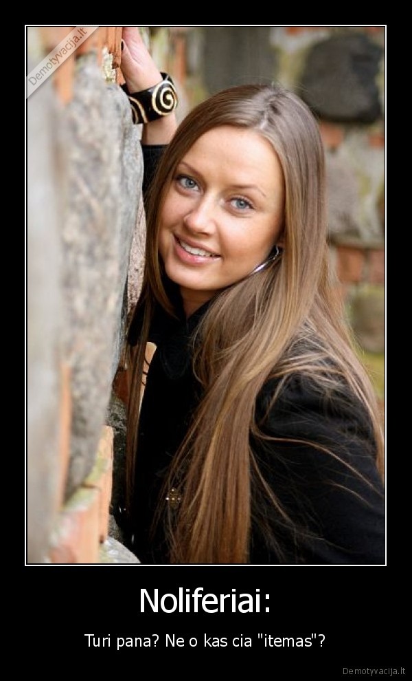 Noliferiai: - Turi pana? Ne o kas cia "itemas"?