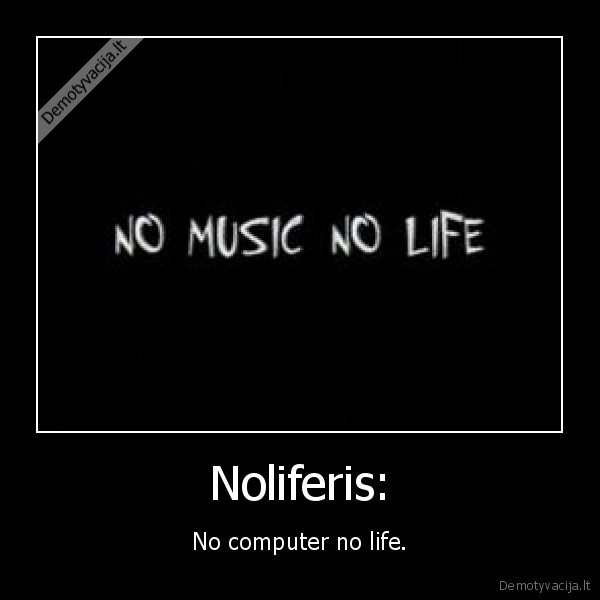 Noliferis: - No computer no life.