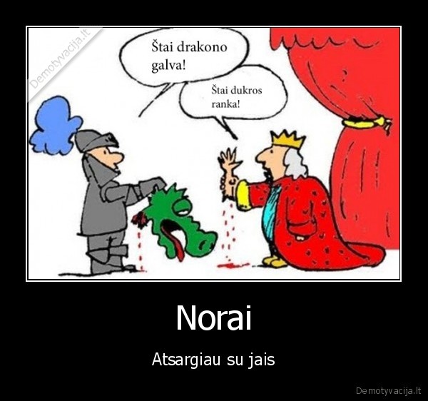 Norai - Atsargiau su jais