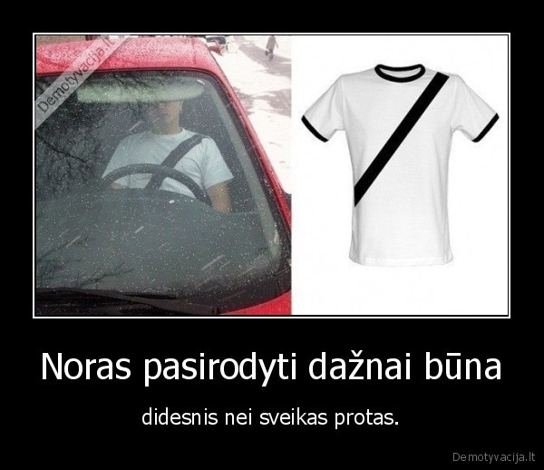 Noras pasirodyti dažnai būna - didesnis nei sveikas protas.