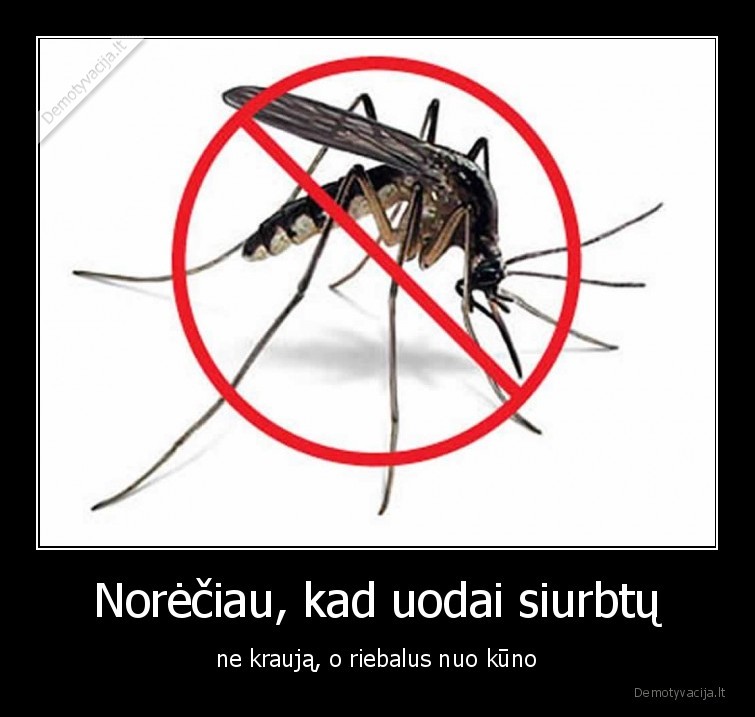 Norėčiau, kad uodai siurbtų - ne kraują, o riebalus nuo kūno