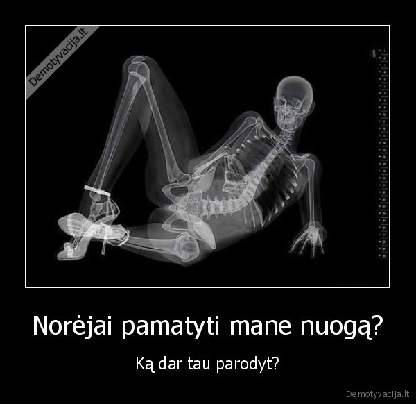 Norėjai pamatyti mane nuogą? - Ką dar tau parodyt?