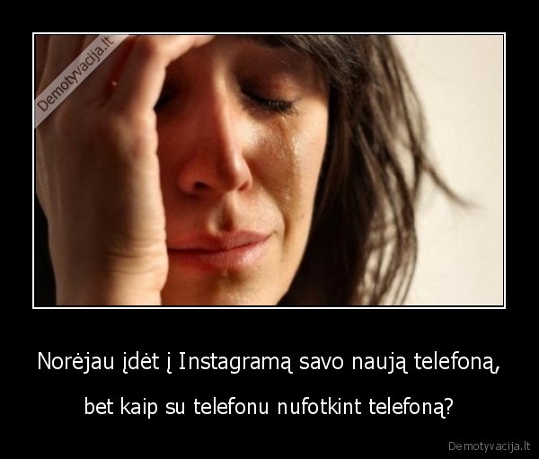 Norėjau įdėt į Instagramą savo naują telefoną, - bet kaip su telefonu nufotkint telefoną?