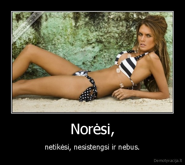 Norėsi, - netikėsi, nesistengsi ir nebus.