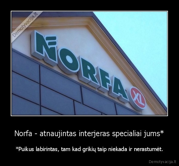 Norfa - atnaujintas interjeras specialiai jums* - *Puikus labirintas, tam kad grikių taip niekada ir nerastumėt.