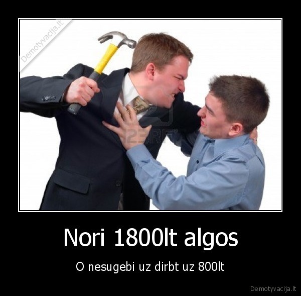 Nori 1800lt algos - O nesugebi uz dirbt uz 800lt