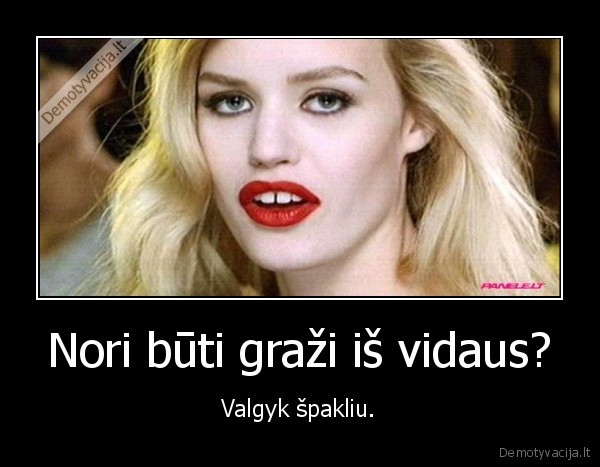 Nori būti graži iš vidaus? - Valgyk špakliu.