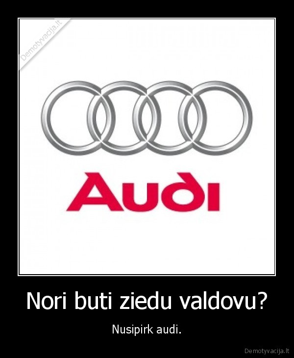 Nori buti ziedu valdovu? - Nusipirk audi.