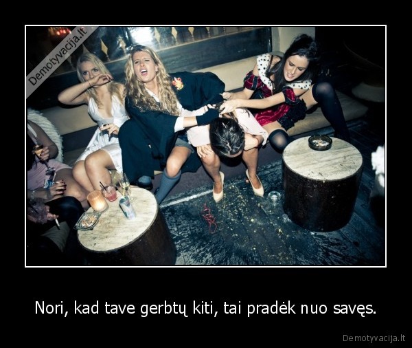 Nori, kad tave gerbtų kiti, tai pradėk nuo savęs. - 