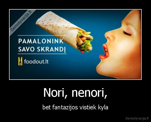 Nori, nenori, - bet fantazijos vistiek kyla