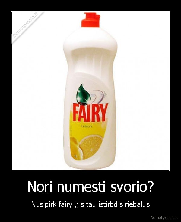 Nori numesti svorio? - Nusipirk fairy ,jis tau istirbdis riebalus