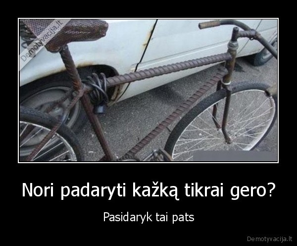 Nori padaryti kažką tikrai gero? - Pasidaryk tai pats