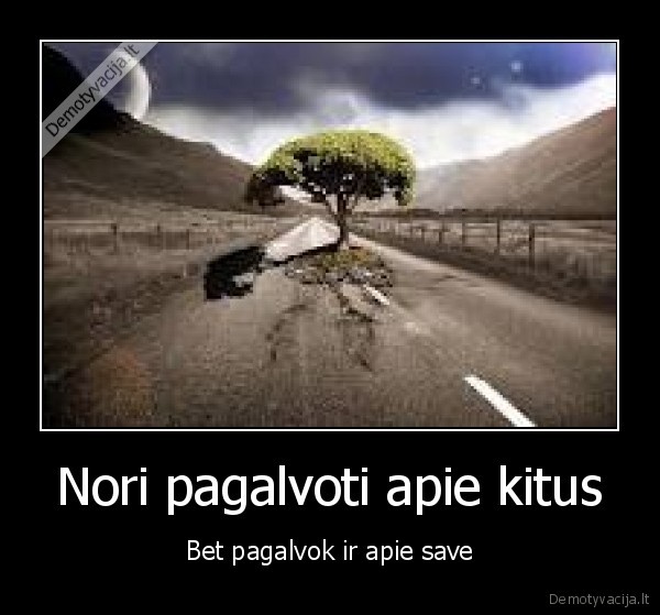 Nori pagalvoti apie kitus - Bet pagalvok ir apie save
