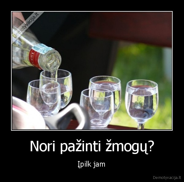 Nori pažinti žmogų? - Įpilk jam