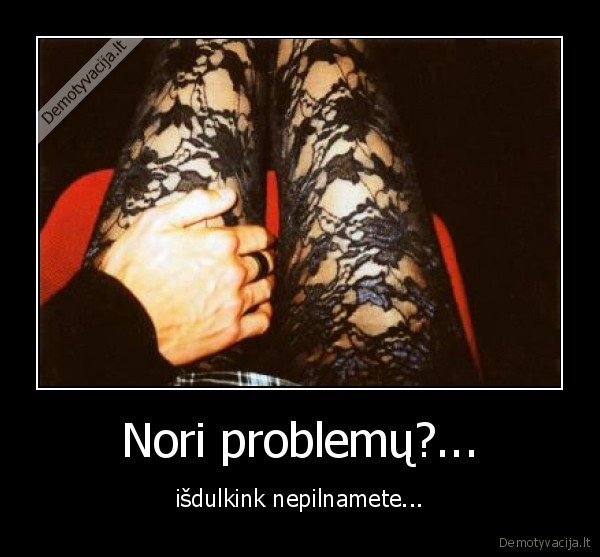 Nori problemų?... - išdulkink nepilnamete...