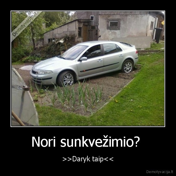 Nori sunkvežimio?  - >>Daryk taip<<