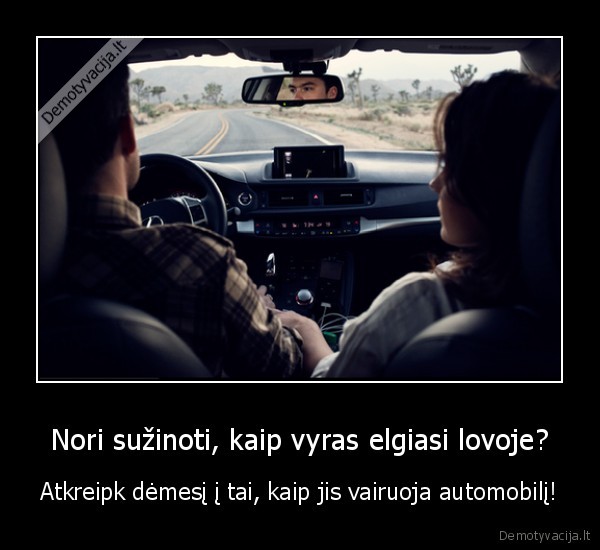 Nori sužinoti, kaip vyras elgiasi lovoje? - Atkreipk dėmesį į tai, kaip jis vairuoja automobilį!