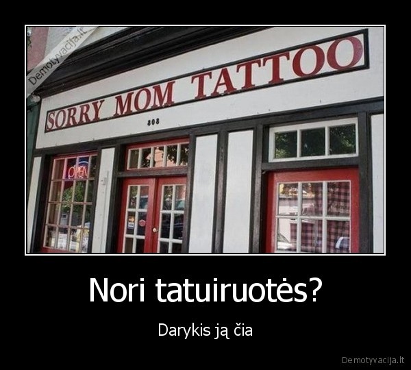 Nori tatuiruotės? - Darykis ją čia