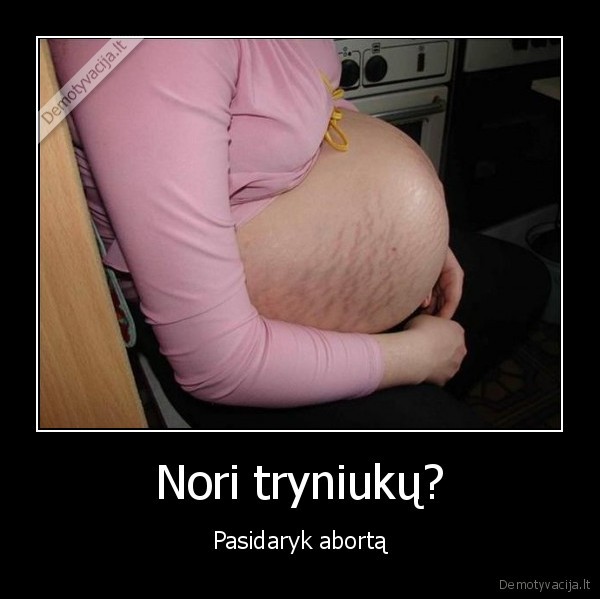 Nori tryniukų? - Pasidaryk abortą