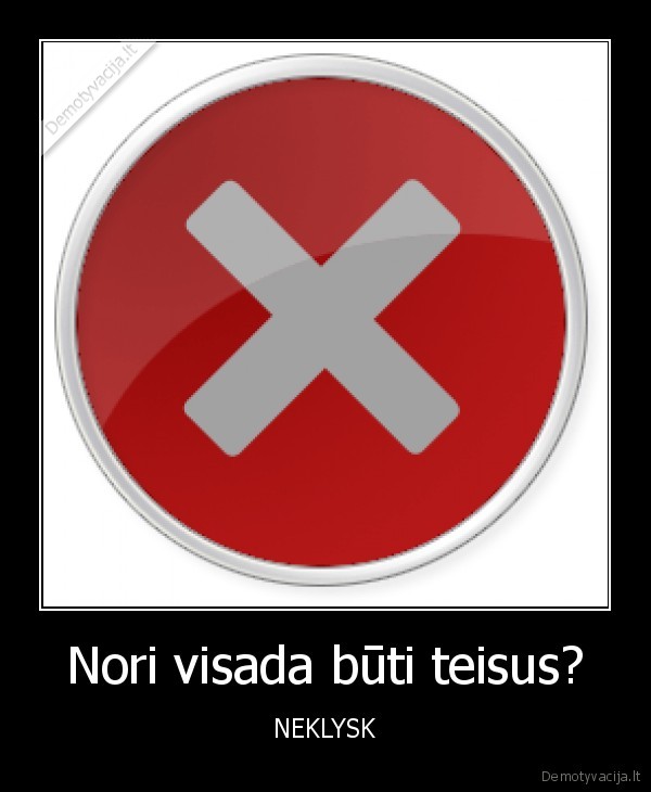 Nori visada būti teisus? - NEKLYSK