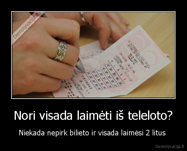 Nori visada laimėti iš teleloto? - Niekada nepirk bilieto ir visada laimėsi 2 litus 