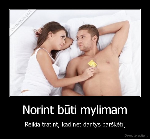 Norint būti mylimam - Reikia tratint, kad net dantys barškėtų