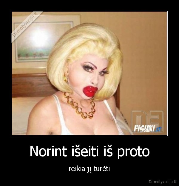 Norint išeiti iš proto,  - reikia jį turėti.