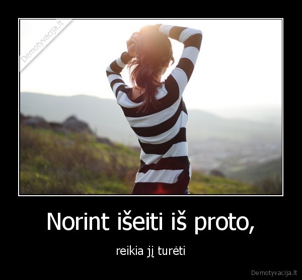 Norint išeiti iš proto, - reikia jį turėti