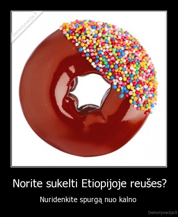 Norite sukelti Etiopijoje reušes? - Nuridenkite spurgą nuo kalno 