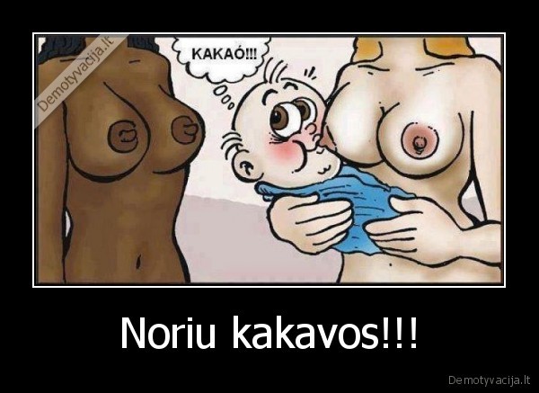 Noriu kakavos!!! - 