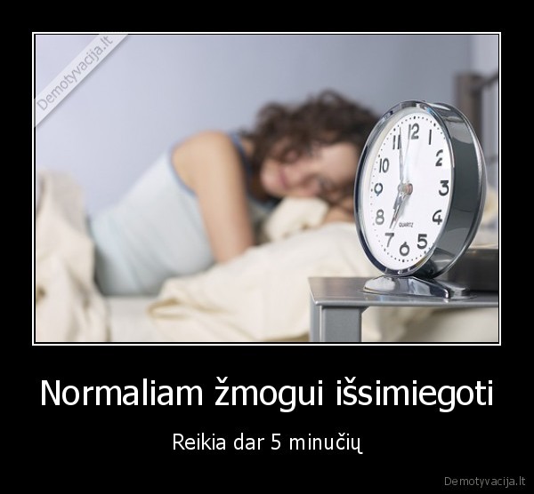 Normaliam žmogui išsimiegoti - Reikia dar 5 minučių