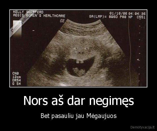 Nors aš dar negimęs - Bet pasauliu jau Mėgaujuos