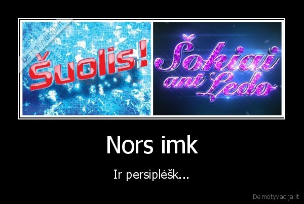 Nors imk - Ir persiplėšk...